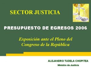 SECTOR JUSTICIA PRESUPUESTO DE EGRESOS 2006 Exposicin ante