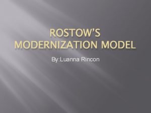ROSTOWS MODERNIZATION MODEL By Luanna Rincon What is
