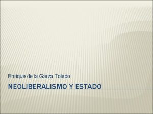 Enrique de la Garza Toledo NEOLIBERALISMO Y ESTADO