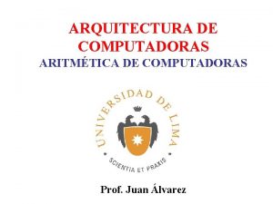 ARQUITECTURA DE COMPUTADORAS ARITMTICA DE COMPUTADORAS Prof Juan