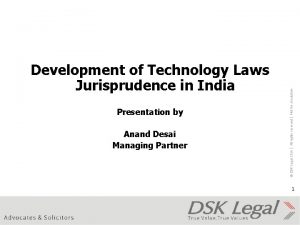 Presentation by Anand Desai Managing Partner DSK Legal