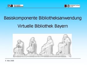 Basiskomponente Bibliotheksanwendung Virtuelle Bibliothek Bayern 9 Mai 2005