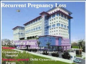 Recurrent Pregnancy Loss Dr Sharda Jain Director Global