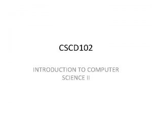 CSCD 102 INTRODUCTION TO COMPUTER SCIENCE II 3