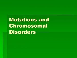 Mutations and Chromosomal Disorders Mutation or birth defect