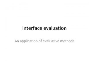 Interface evaluation An application of evaluative methods Todays