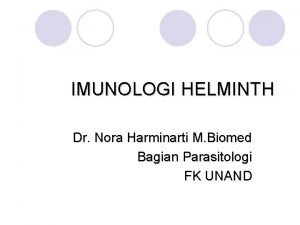 IMUNOLOGI HELMINTH Dr Nora Harminarti M Biomed Bagian