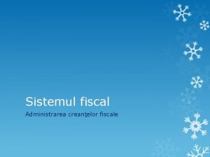 Sistemul fiscal Administrarea creanelor fiscale Pltitori vs suportatori