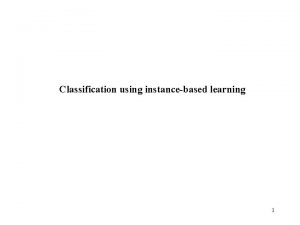 Classification using instancebased learning 1 Classification using instancebased