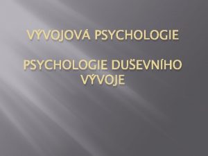 VVOJOV PSYCHOLOGIE DUEVNHO VVOJE Vyuujc Mgr Jan Krsa