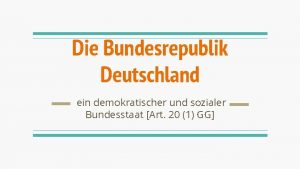 Die Bundesrepublik Deutschland ein demokratischer und sozialer Bundesstaat