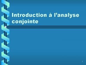 Introduction lanalyse conjointe 1 Votre entreprise vend des