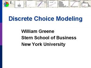 Discrete Choice Modeling William Greene Stern School of Discrete Choice Modeling William Greene Stern School of