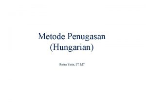 Metode Penugasan Hungarian Nurina Yasin ST MT MASALAH