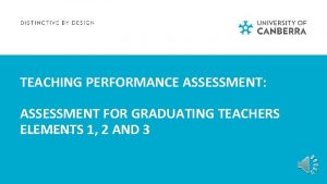 TEACHING PERFORMANCE ASSESSMENT ASSESSMENT FOR GRADUATING TEACHERS ELEMENTS