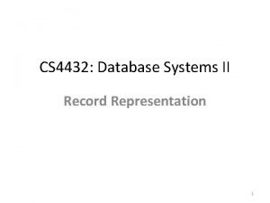 CS 4432 Database Systems II Record Representation 1