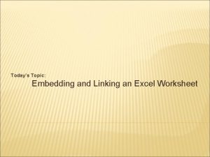 Todays Topic Embedding and Linking an Excel Worksheet