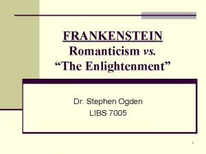 FRANKENSTEIN Romanticism vs The Enlightenment Dr Stephen Ogden