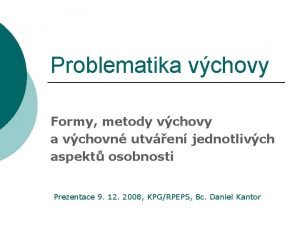 Problematika vchovy Formy metody vchovy a vchovn utven