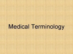 Medical Terminology Objectives Upon completion of this unit