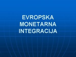 EVROPSKA MONETARNA INTEGRACIJA ANALIZA EKONOMSKA UNIJA n SLOBODNA