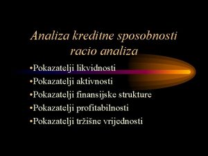 Analiza kreditne sposobnosti racio analiza Pokazatelji likvidnosti Pokazatelji