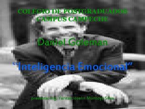 COLEGIO DE POSTGRADUADOS CAMPUS CAMPECHE Daniel Goleman Inteligencia