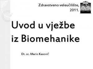 Zdravstveno veleuilite 2011 Uvod u vjebe iz Biomehanike