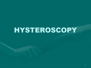 HYSTEROSCOPY 1 Diagnostic Hysteroscopy Hysteroscopy is an important