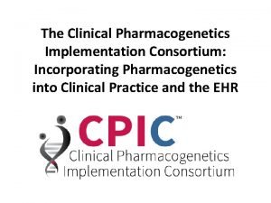 The Clinical Pharmacogenetics Implementation Consortium Incorporating Pharmacogenetics into