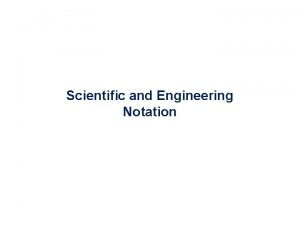 Scientific and Engineering Notation Scientific Engineering Notation This