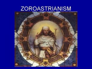 ZOROASTRIANISM Zoroastrianism is the oldest of the revealed