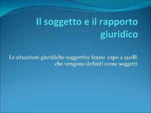 Il soggetto e il rapporto giuridico Le situazioni