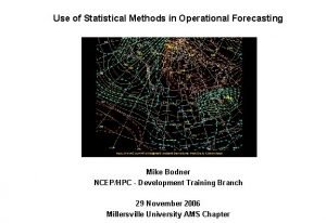 Use of Statistical Methods in Operational Forecasting Mike