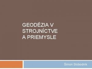 GEODZIA V STROJNCTVE A PRIEMYSLE imon Slobodnk vod