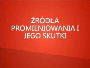 RDA PROMIENIOWANIA I JEGO SKUTKI PROMIENIOTWRCZO JEST TO