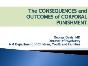 The CONSEQUENCES and OUTCOMES of CORPORAL PUNISHMENT George