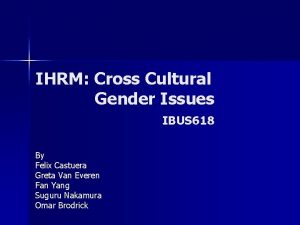 IHRM Cross Cultural Gender Issues IBUS 618 By