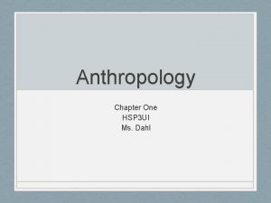 Anthropology Chapter One HSP 3 UI Ms Dahl