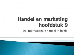 Handel en marketing hoofdstuk 9 De internationale handel