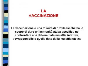 LA VACCINAZIONE La vaccinazione una misura di profilassi