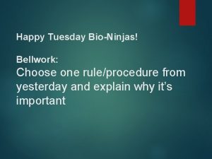 Happy Tuesday BioNinjas Bellwork Choose one ruleprocedure from