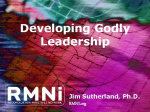 Developing Godly Leadership Jim Sutherland Ph D RMNI