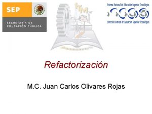 Refactorizacin M C Juan Carlos Olivares Rojas Introduccin