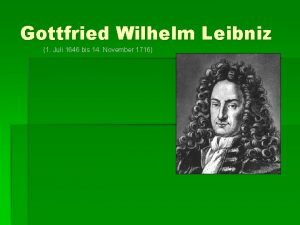 Gottfried Wilhelm Leibniz 1 Juli 1646 bis 14