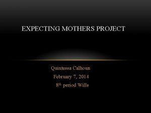 EXPECTING MOTHERS PROJECT Quintessa Calhoun February 7 2014