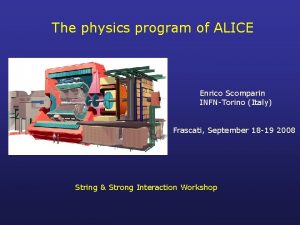 The physics program of ALICE Enrico Scomparin INFNTorino The physics program of ALICE Enrico Scomparin INFNTorino