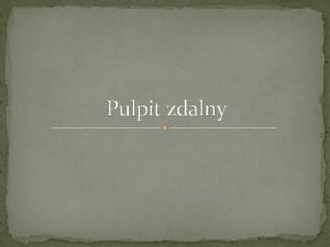 Pulpit zdalny Pulpit zdalny jest to funkcja ktra