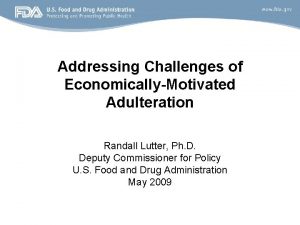 Addressing Challenges of EconomicallyMotivated Adulteration Randall Lutter Ph