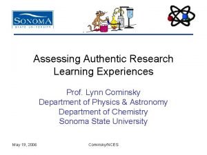 Assessing Authentic Research Learning Experiences Prof Lynn Cominsky